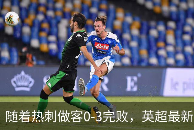 随着热刺做客0-3完败，英超最新积分榜出炉